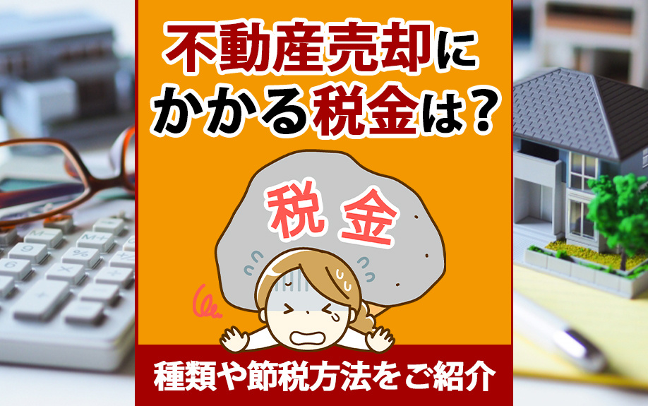 不動産売却にかかる税金は？種類や節税方法をご紹介