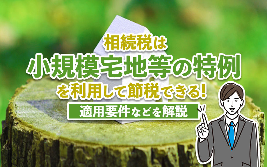 相続税は「小規模宅地等の特例」を利用して節税できる！適用要件などを解説の画像