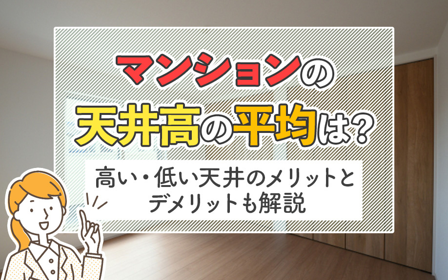 マンションの天井高の平均は？高い・低い天井のメリットとデメリットも解説