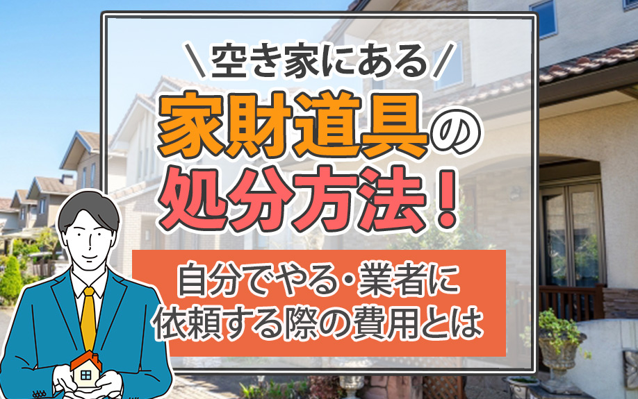 空き家にある家財道具の処分方法！自分でやる・業者に依頼する際の費用とはの画像