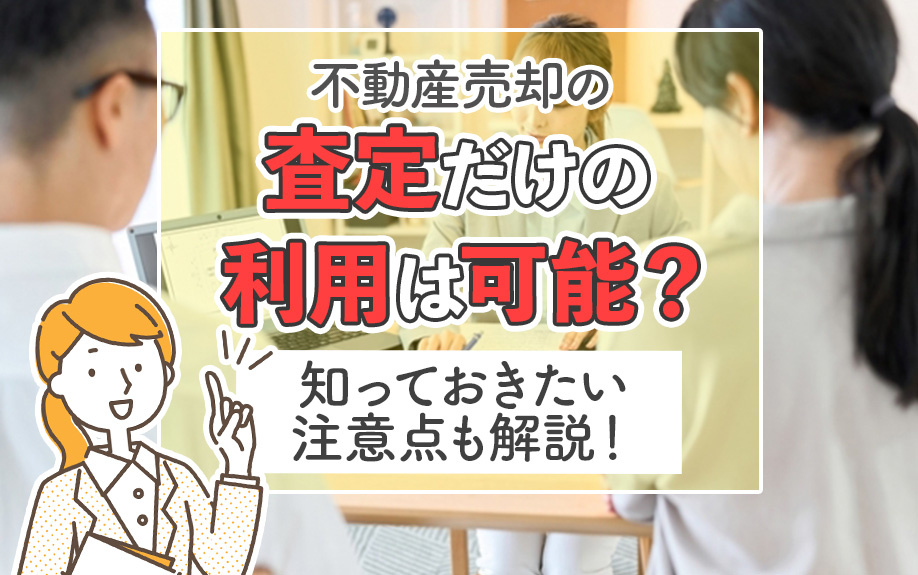 不動産売却の査定だけの利用は可能？知っておきたい注意点も解説！の画像