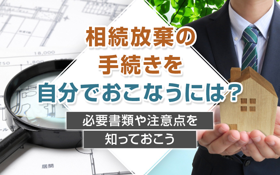 相続放棄の手続きを自分でおこなうには？必要書類や注意点を知っておこう