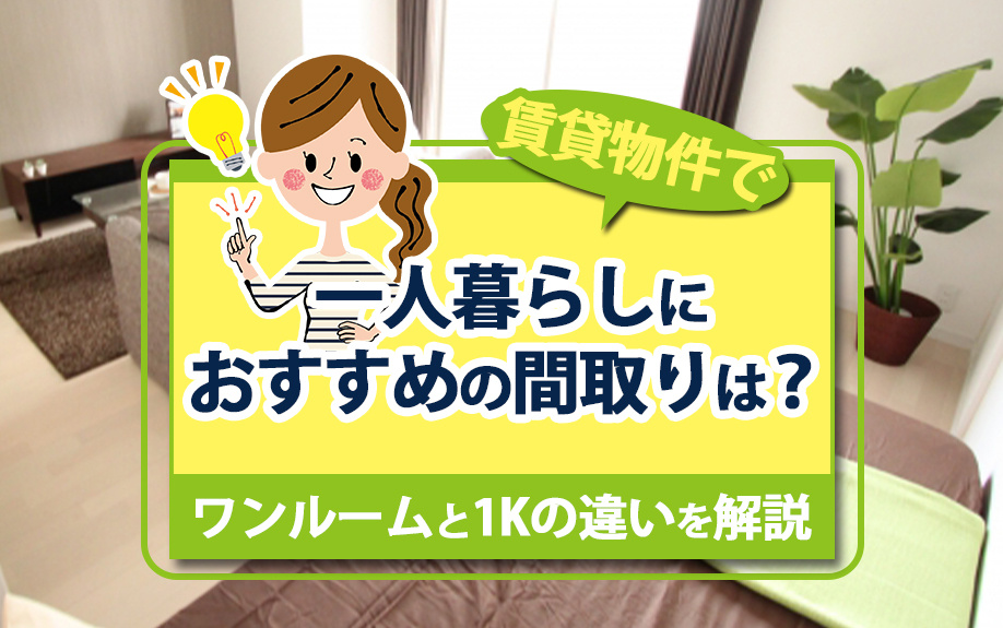 賃貸物件で一人暮らしにおすすめの間取りは？ワンルームと1Kの違いを解説