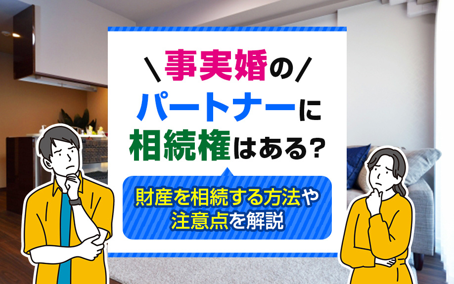 事実婚のパートナーに相続権はある？財産を相続する方法や注意点を解説