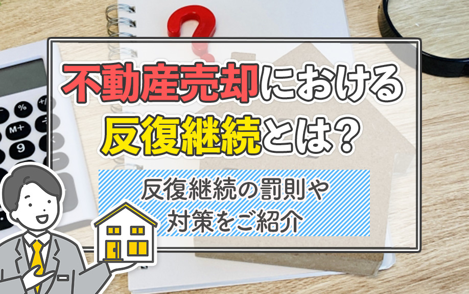 不動産売却における反復継続とは？反復継続の罰則や対策をご紹介