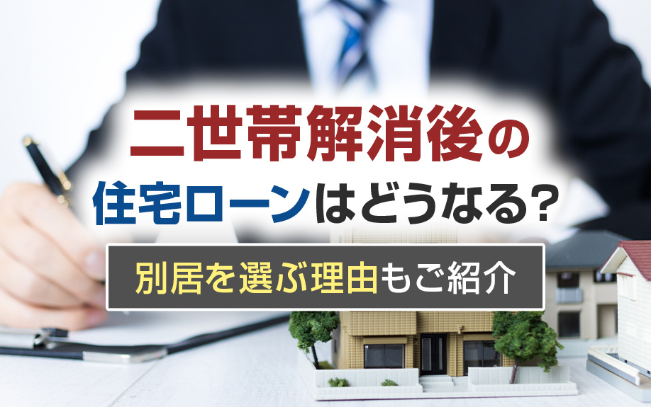 二世帯解消後の住宅ローンはどうなる？別居を選ぶ理由もご紹介