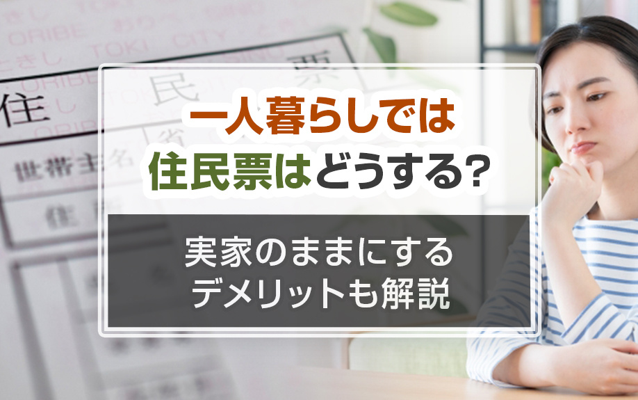 一人暮らしでは住民票はどうする？実家のままにするデメリットも解説