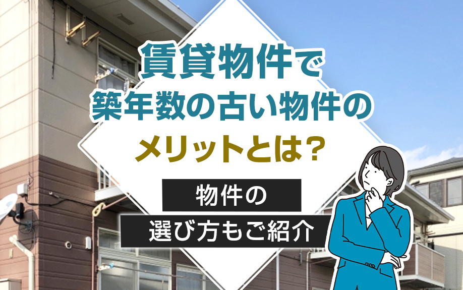 賃貸物件で築年数の古い物件のメリットとは？物件の選び方もご紹介