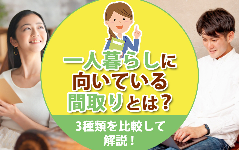 一人暮らしに向いている間取りとは？3種類を比較して解説！
