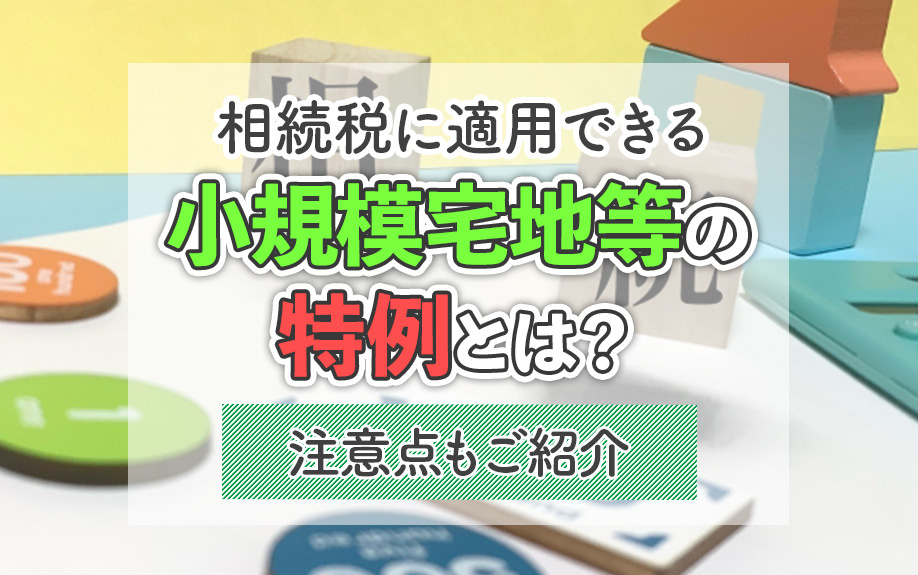 相続税に適用できる小規模宅地等の特例とは？注意点もご紹介