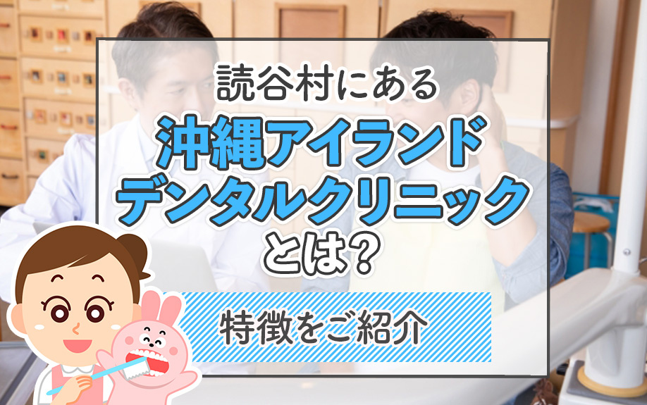 読谷村にある沖縄アイランドデンタルクリニックとは？特徴をご紹介の画像