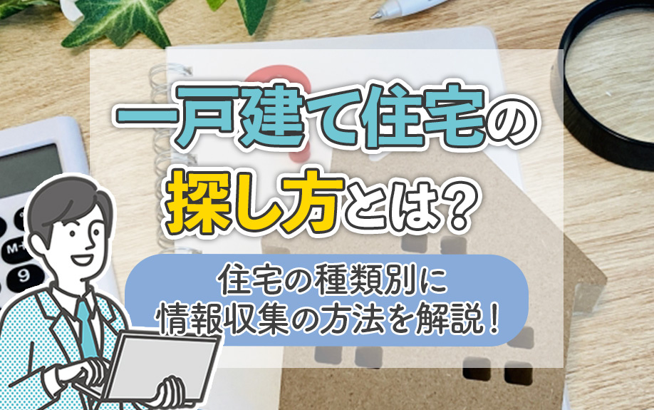 一戸建て住宅の探し方とは？住宅の種類別に情報収集の方法を解説！