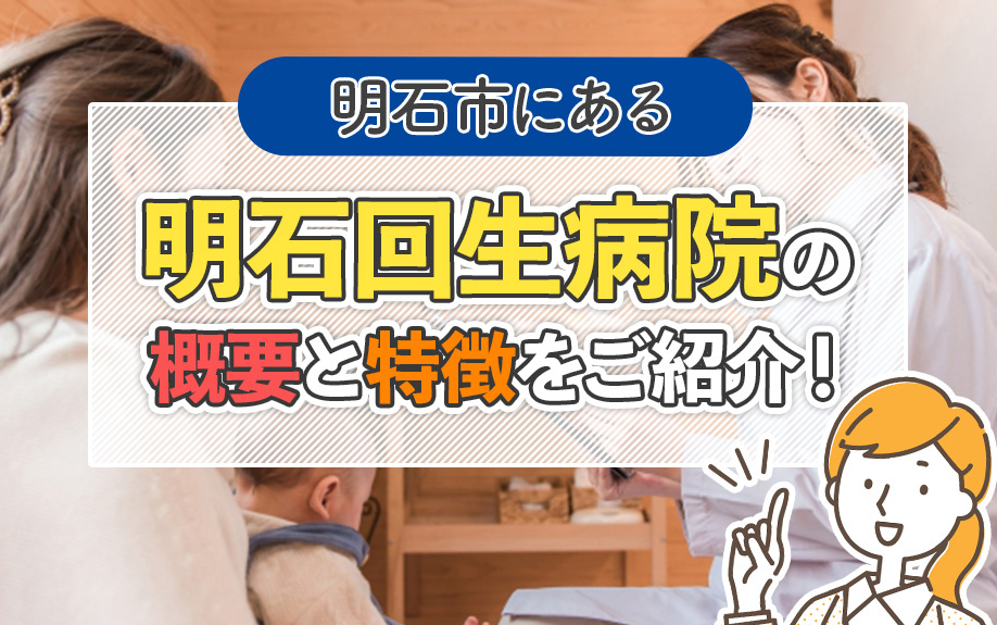 明石市にある「明石回生病院」の概要と特徴をご紹介！