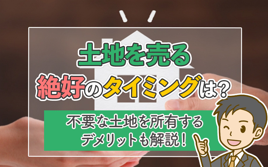 土地を売る絶好のタイミングは？不要な土地を所有するデメリットも解説！の画像