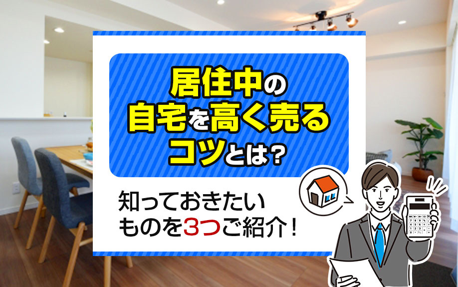 居住中の自宅を高く売るコツとは？知っておきたいものを3つご紹介！の画像