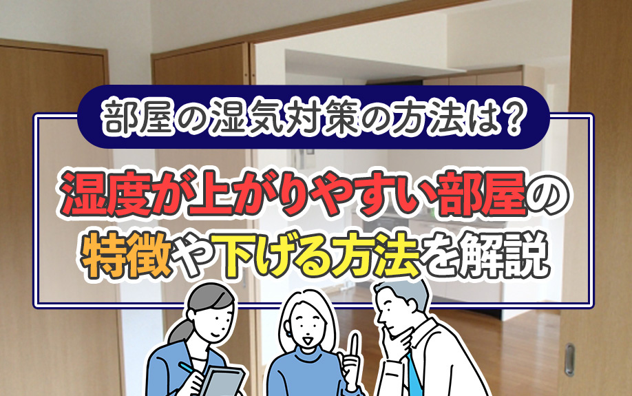 部屋の湿気対策の方法は？湿度が上がりやすい部屋の特徴や下げる方法を解説