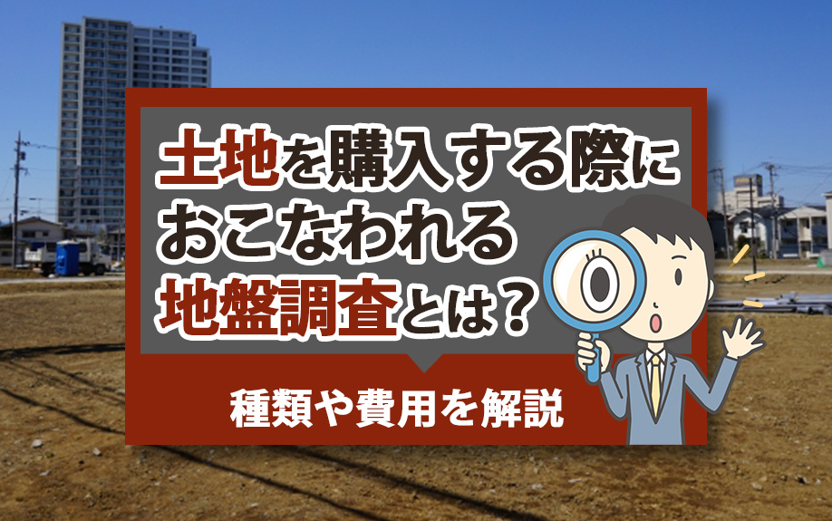 土地を購入する際におこなわれる地盤調査とは？種類や費用を解説