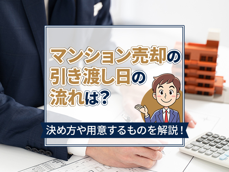 マンション売却の引き渡し日の流れは？決め方や用意するものを解説！