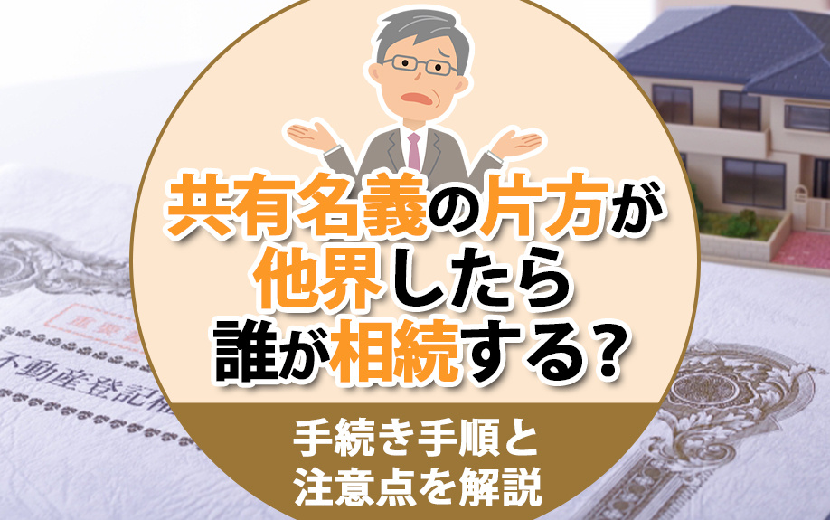 共有名義の片方が他界したら誰が相続する？手続き手順と注意点を解説