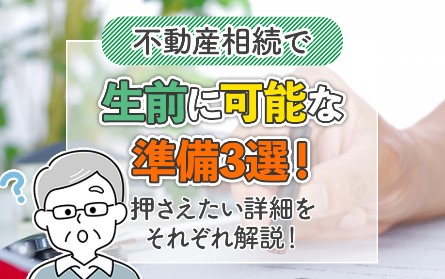 不動産相続で生前に可能な準備3選！押さえたい詳細をそれぞれ解説の画像