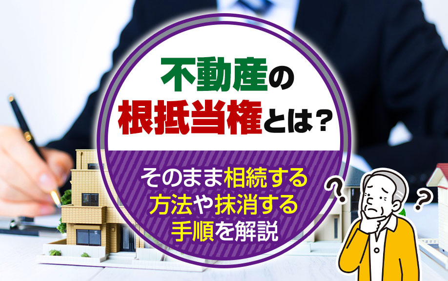 不動産の根抵当権とは？そのまま相続する方法や抹消する手順を解説の画像