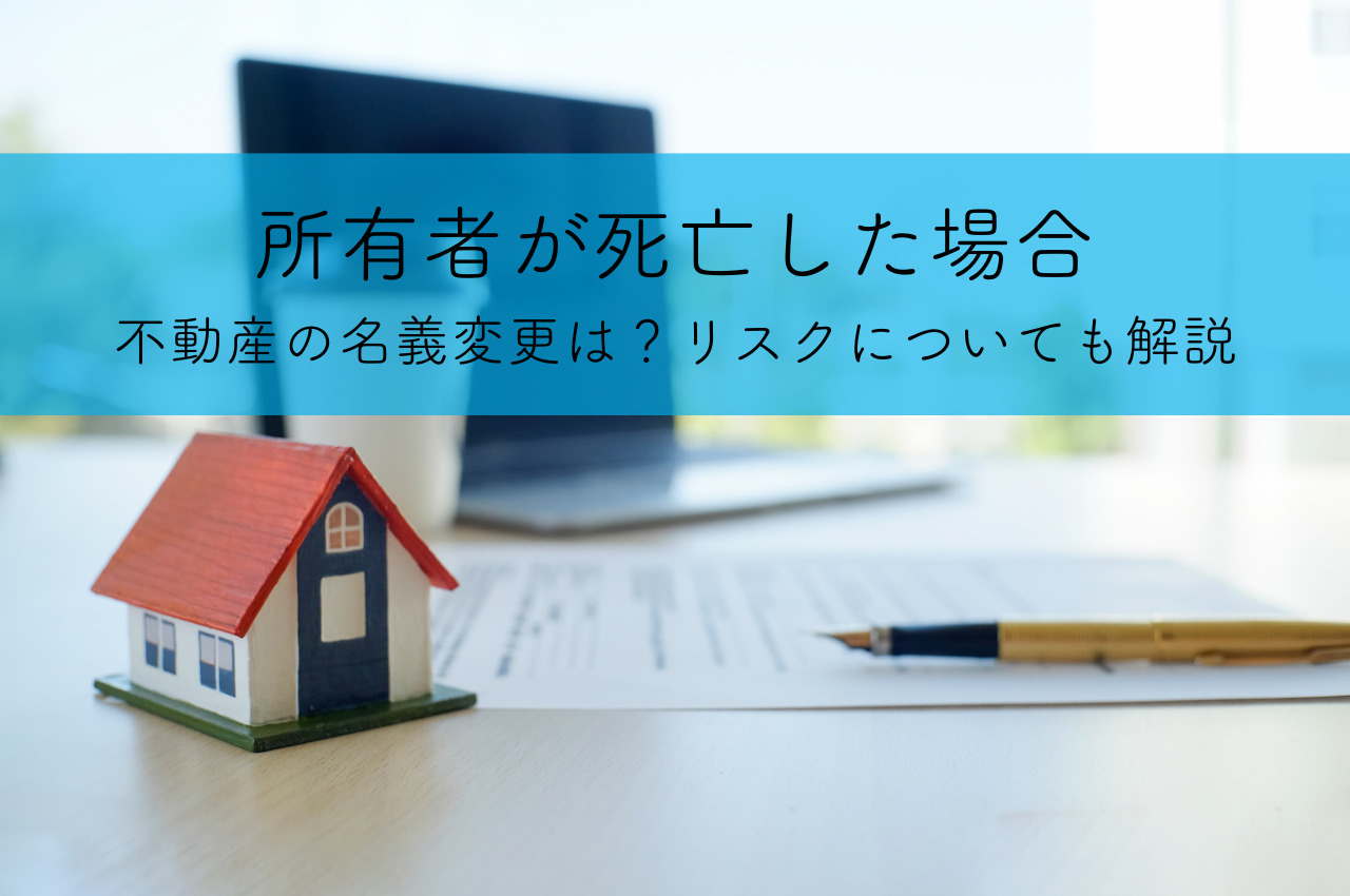 所有者が死亡した場合の不動産の名義変更は？リスクについても解説の画像