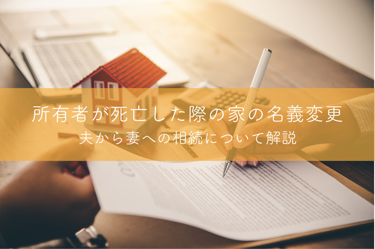 所有者が死亡した際の家の名義変更とは？夫から妻への相続について解説の画像