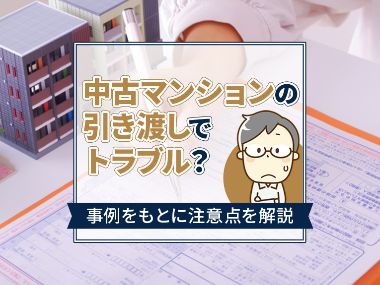 中古マンションの引き渡しでトラブル？事例をもとに注意点を解説