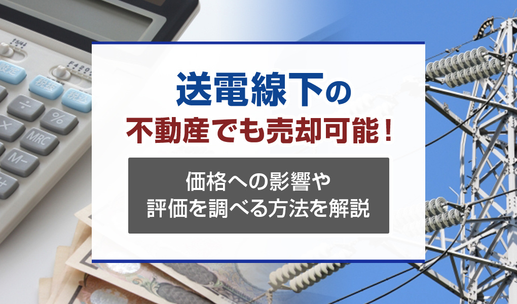 【2024年】送電線下の不動産でも売却可能！価格への影響や評価を調べる方法を解説の画像