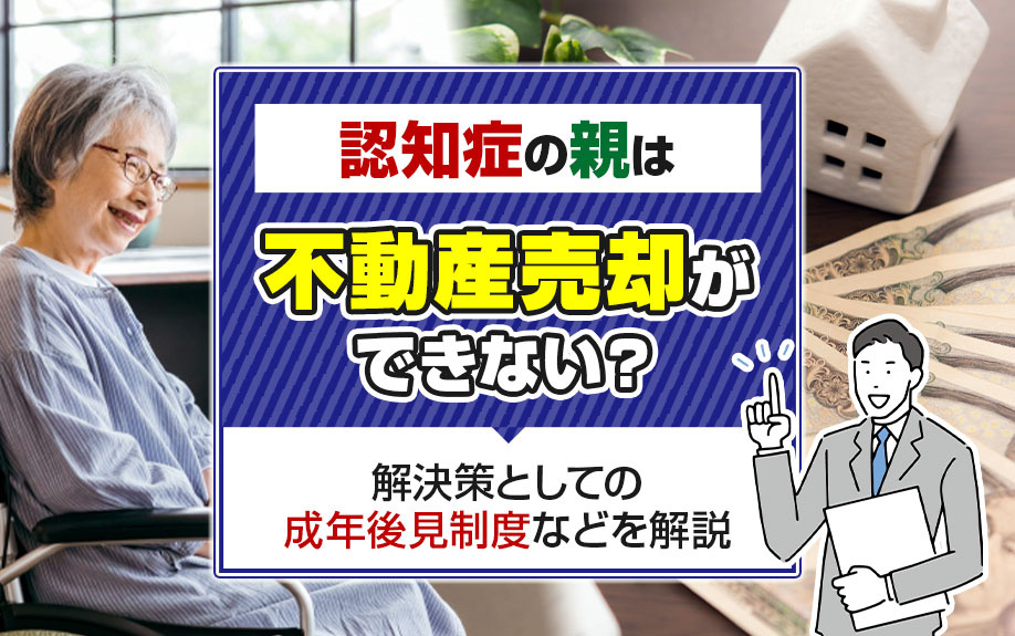 認知症の親は不動産売却ができない？解決策としての成年後見制度などを解説の画像