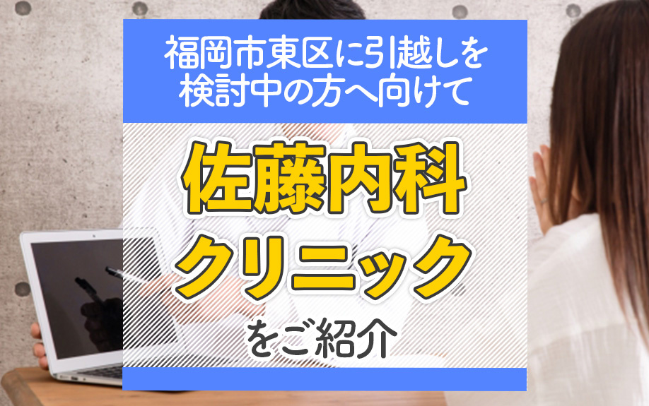 福岡市東区に引越しを検討中の方へ向けて佐藤内科クリニックをご紹介の画像