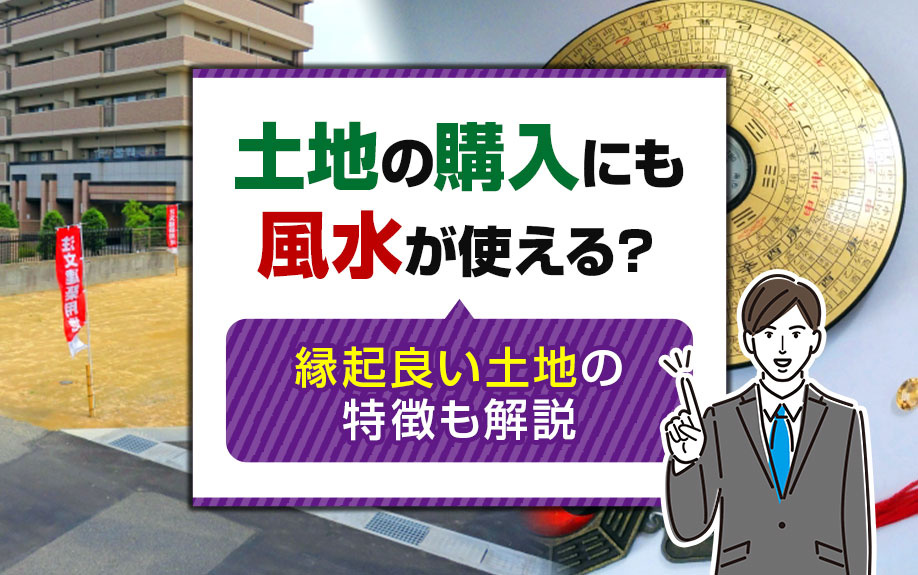 土地の購入にも風水が使える？縁起良い土地の特徴も解説