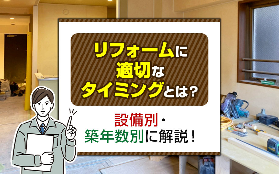 リフォームに適切なタイミングとは？設備別・築年数別に解説！