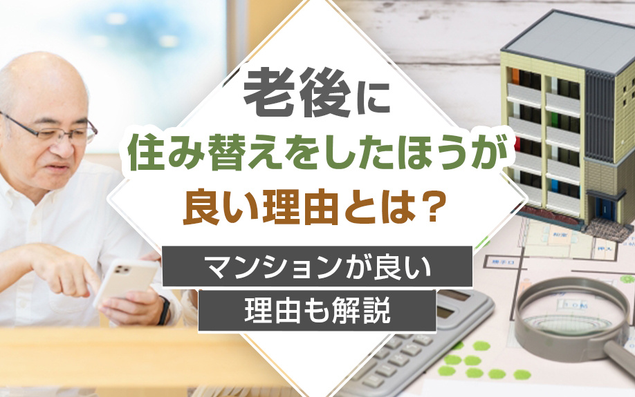 老後に住み替えをしたほうが良い理由とは？マンションが良い理由も解説