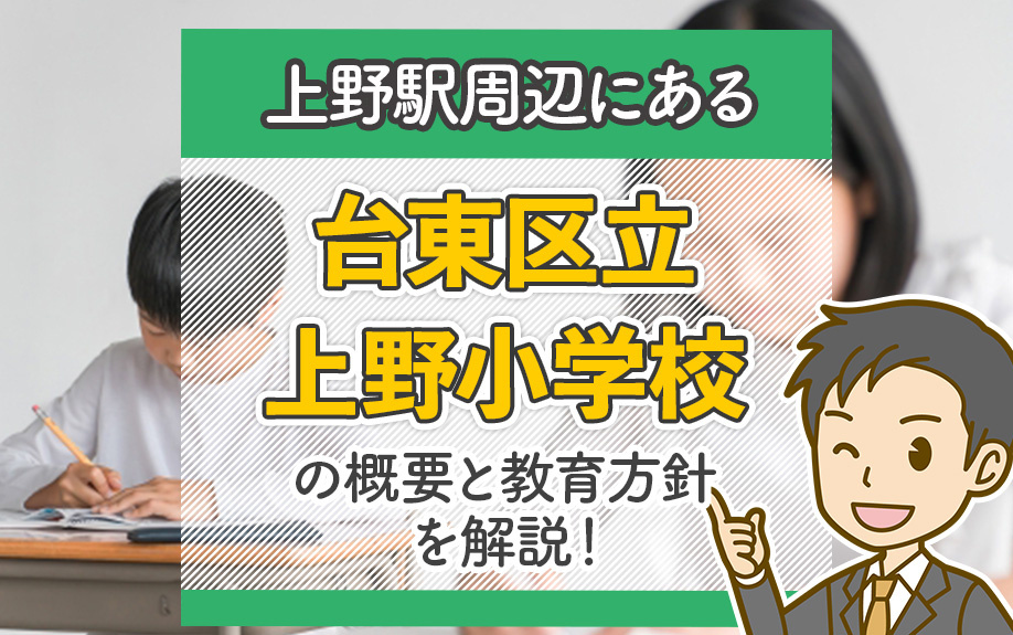 上野駅周辺にある「台東区立上野小学校」の概要と教育方針を解説！