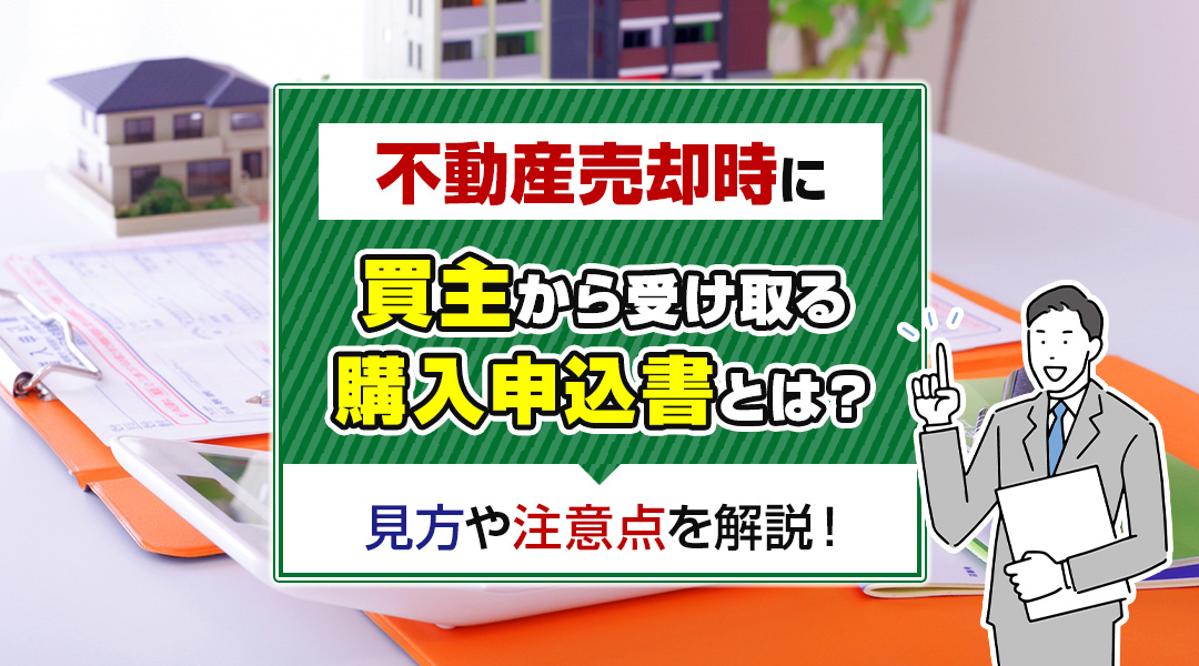 不動産売却時に買主から受け取る購入申込書とは？見方や注意点を解説！の画像