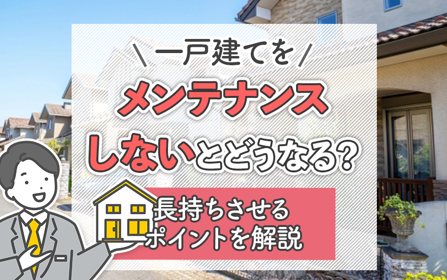 一戸建てをメンテナンスしないとどうなる？長持ちさせるポイントを解説の画像