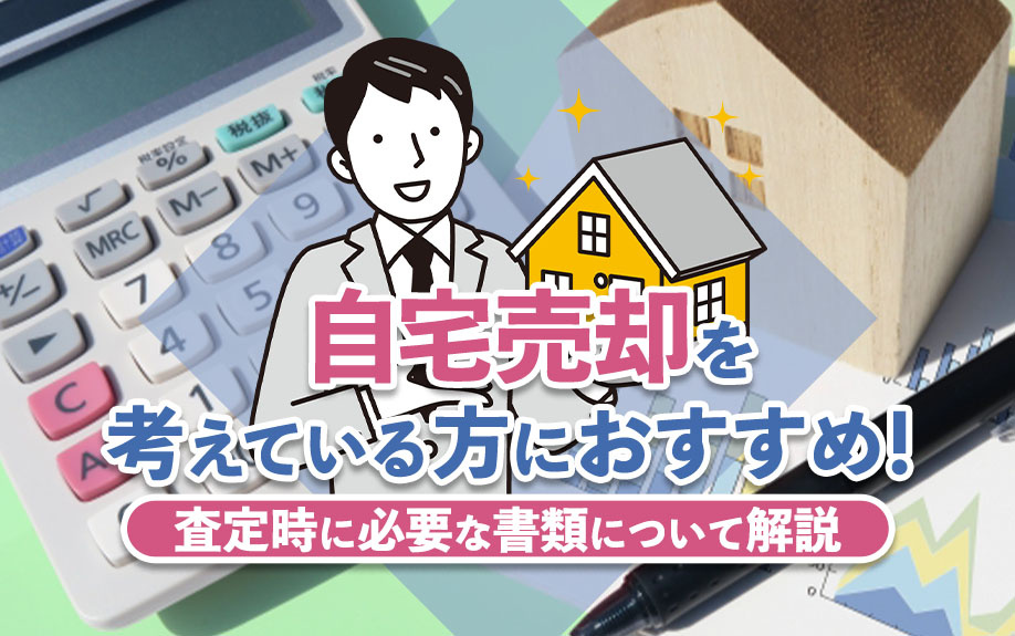 自宅売却を考えている方におすすめ！査定時に必要な書類について解説の画像