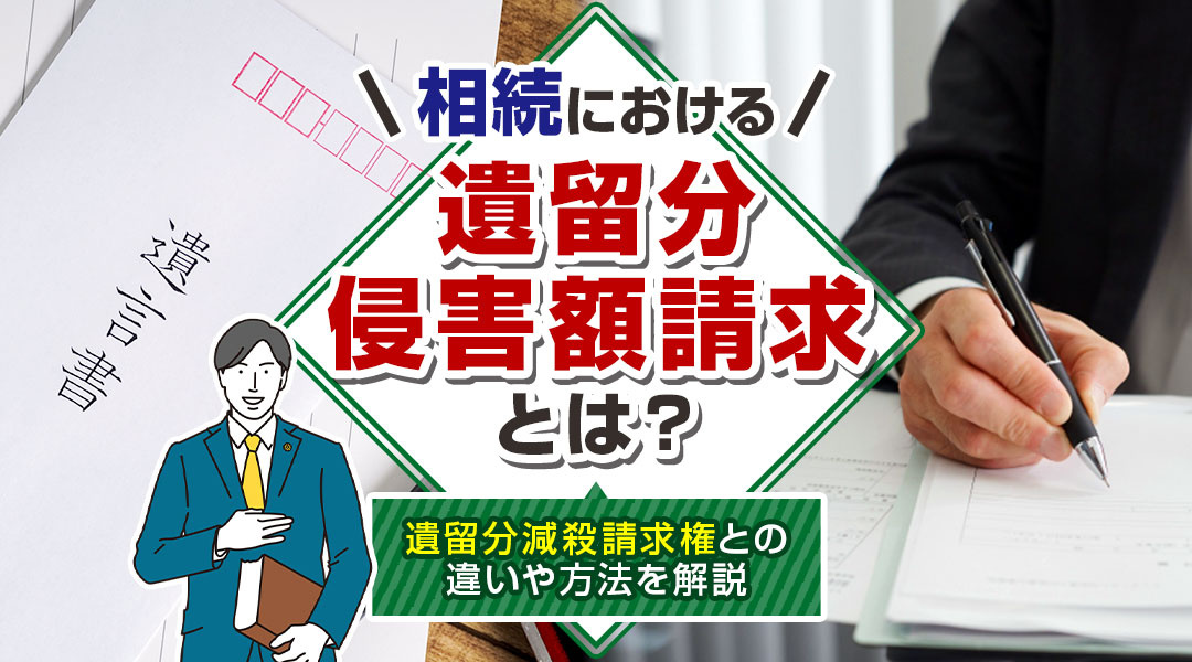 相続における遺留分侵害額請求とは？遺留分減殺請求権との違いや方法を解説