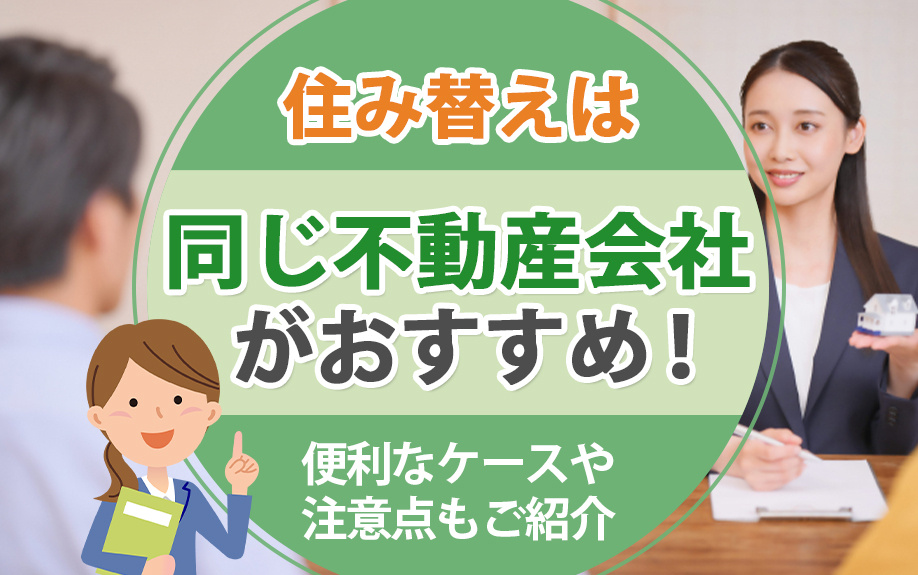 住み替えは同じ不動産会社がおすすめ！便利なケースや注意点もご紹介
