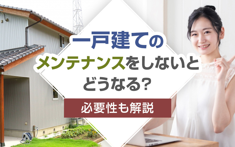 一戸建てのメンテナンスをしないとどうなる？必要性も解説