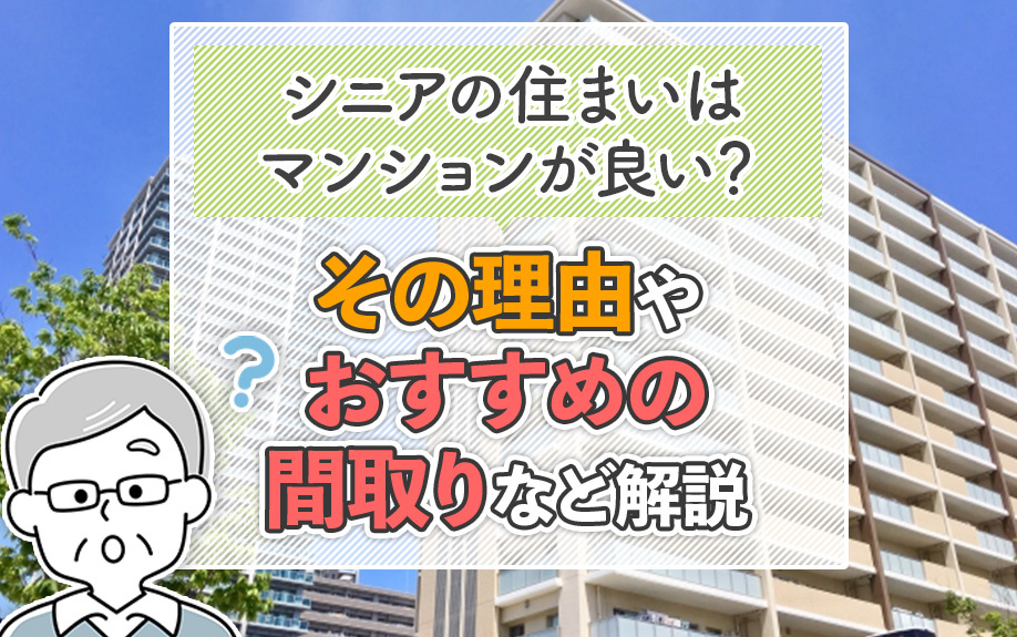 シニアの住まいはマンションが良い？その理由やおすすめの間取りなど解説