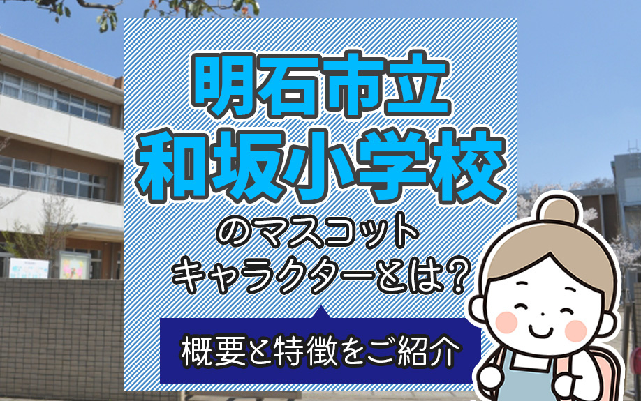 「明石市立和坂小学校」のマスコットキャラクターとは？概要と特徴をご紹介
