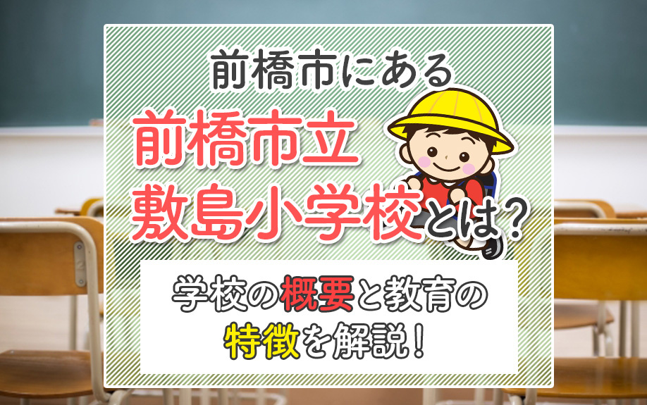 前橋市にある前橋市立敷島小学校とは？学校の概要と教育の特徴を解説！
