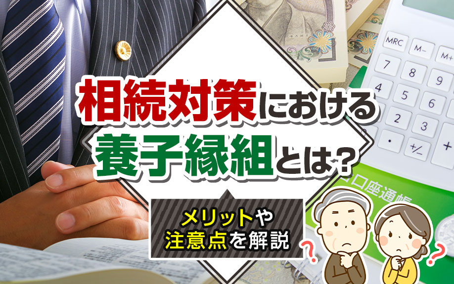 相続対策における養子縁組とは？メリットや注意点を解説