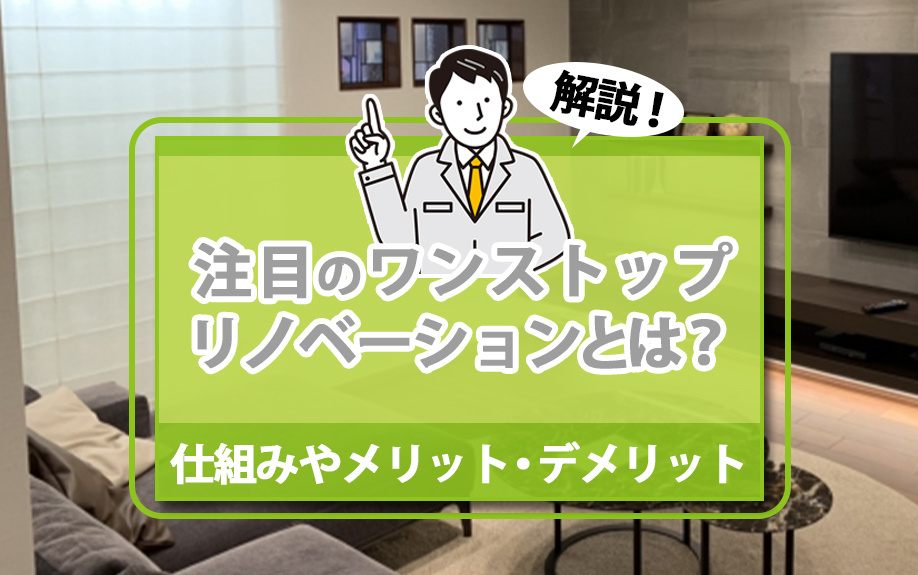 ワンストップリノベーションとは？仕組みやメリット・デメリットを解説の画像