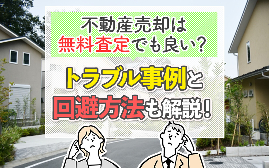 不動産売却は無料査定でも良い？トラブル事例と回避方法も解説！