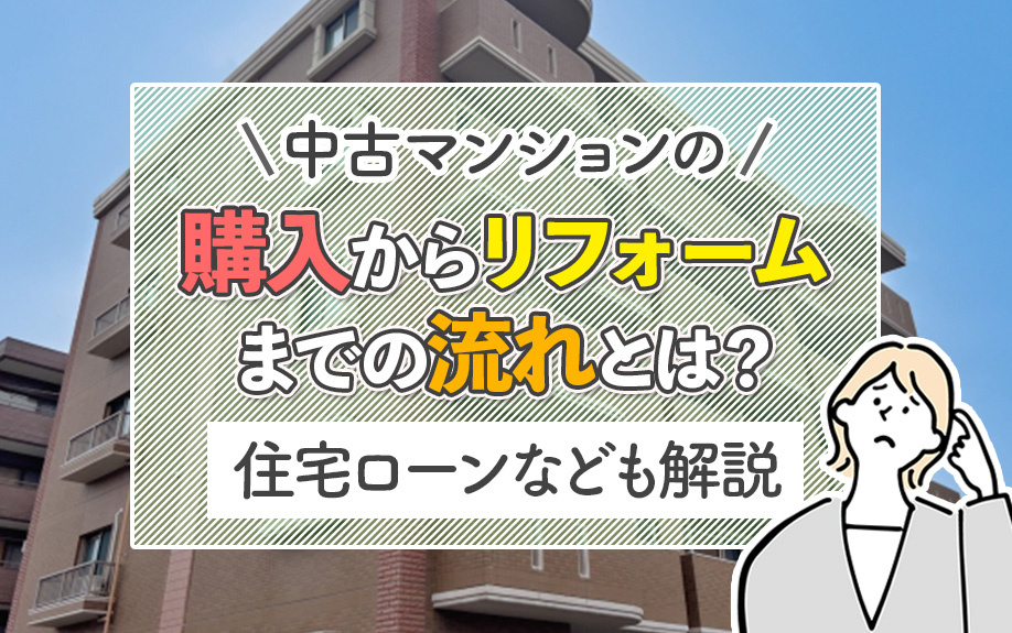 中古マンションの購入からリフォームまでの流れとは？住宅ローンなども解説