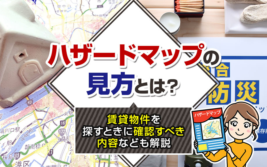 ハザードマップの見方とは？賃貸物件を探すときに確認すべき内容なども解説