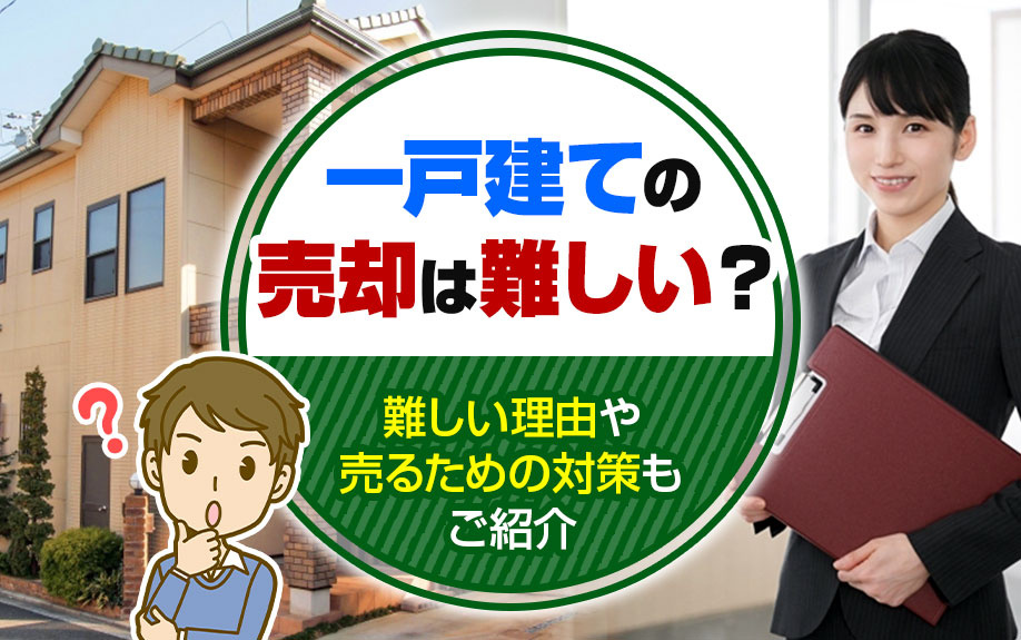 一戸建ての売却は難しい？難しい理由や売るための対策もご紹介